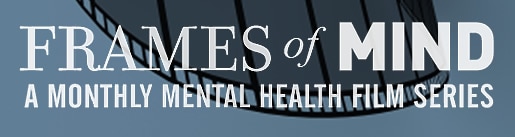 Frames of Mind - A Monthly Mental Health Film Series